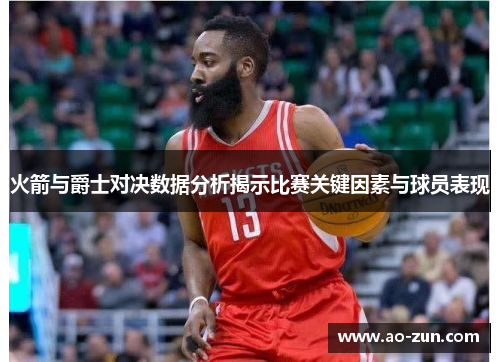 火箭与爵士对决数据分析揭示比赛关键因素与球员表现