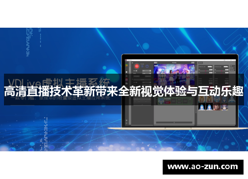 高清直播技术革新带来全新视觉体验与互动乐趣